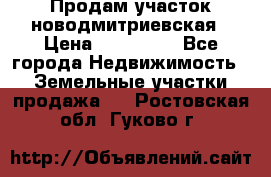 Продам участок новодмитриевская › Цена ­ 530 000 - Все города Недвижимость » Земельные участки продажа   . Ростовская обл.,Гуково г.